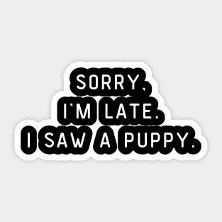 Sorry, I'm Late. I saw a puppy. Funny pun, Dog lover Sticker